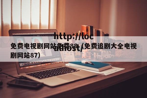 免费电视剧网站免费88(免费追剧大全电视剧网站87)