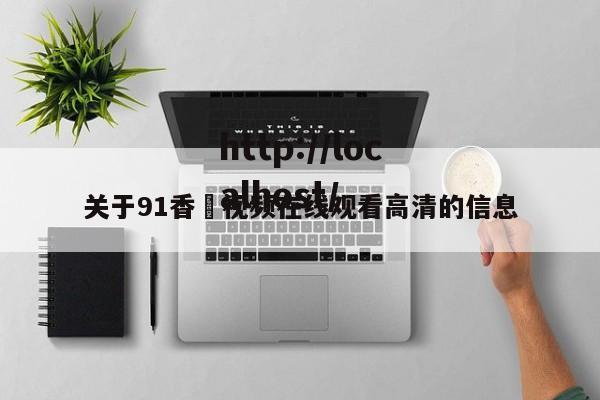 关于91香嶣视频在线观看高清的信息